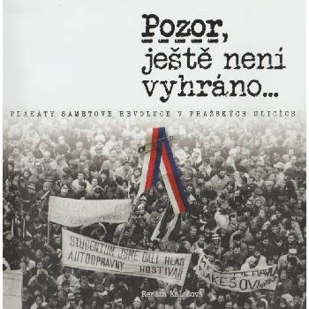 Pozor, ještě není vyhráno - Plakáty sametové revoluce v pražských ulicích