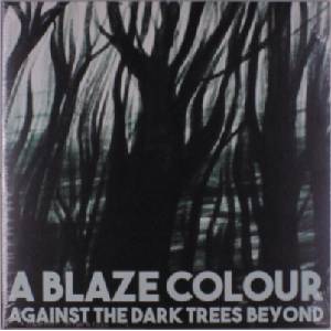 A Blaze Colour - Against The Dark Trees Beyond (LP) (3481575604638)