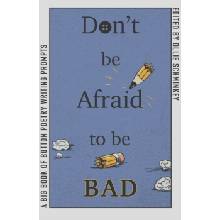 Don't Be Afraid to Be Bad