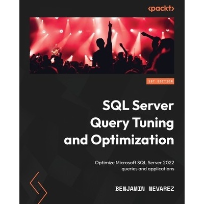 SQL Server Query Tuning and Optimization: Optimize Microsoft SQL Server 2022 queries and applications Nevarez BenjaminPaperback