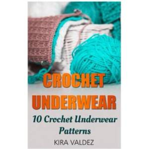 Crochet Underwear: 10 Crochet Underwear Patterns | Kira Valdez (ISBN: 9781541288614)