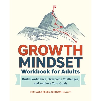 Growth Mindset Workbook for Adults: Build Confidence, Overcome Challenges, and Achieve Your Goals (Johnson Michaela Renee)