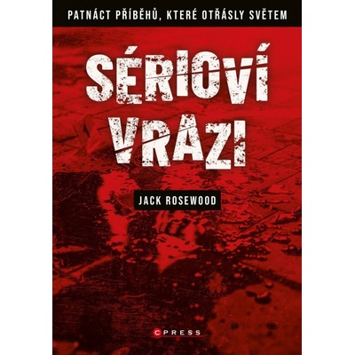 Sérioví vrazi - Patnáct příběhů, které otřásly světem - Rosewood Jack