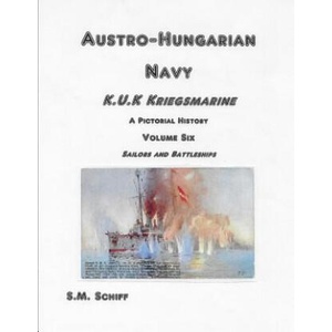 Austro-Hungarian Navy K. u. K Kriegsmarine A Pictorial History Volum Six: Sailors and Battleships | S M Schiff (ISBN: 9781080424825)
