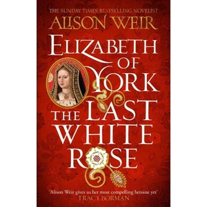Elizabeth of York: The Last White Rose | Alison Weir (ISBN: 9781472278074)