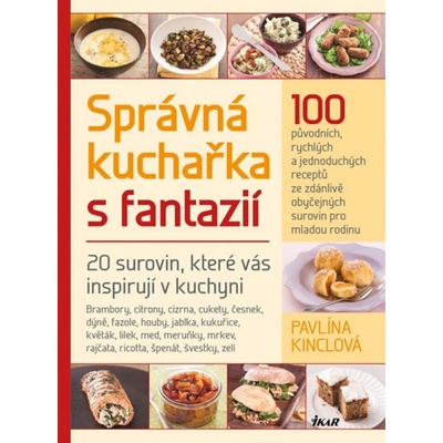 Správná kuchařka s fantazií - 20 surovin, které vás inspirují v kuchyni - Pavlína Kinclová, Martin Kincl