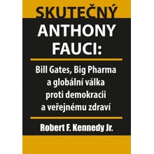 Skutečný Anthony Fauci - Bill Gates, Big Pharma a globální válka proti demokracii a veřejnému zdraví - Kennedy Robert