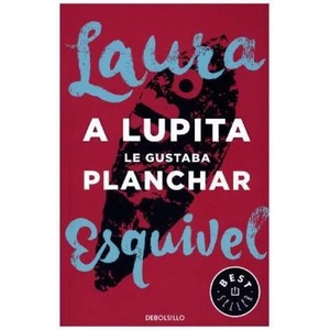Lupita le gustaba planchar | Laura Esquivel (ISBN: 9788466329095)