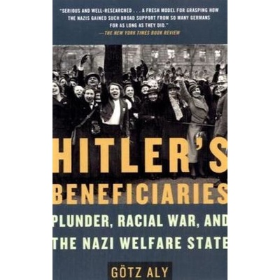 Hitler's Beneficiaries: Plunder, Racial War, and the Nazi Welfare State Aly Geotz Paperback