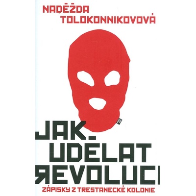 Jak udělat revoluci - Zápisky z trestanecké kolonie - Tolokonnikovová Naděžda