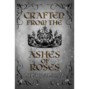 Lightning source inc Crafted from the Ashes of Roses | Juliet Bellerose