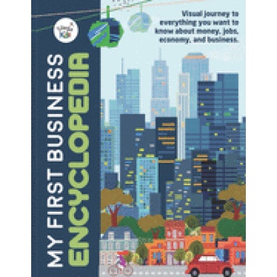 My First Business Encyclopedia: Visual journey to everything you want to know about money, jobs, economy, and business
