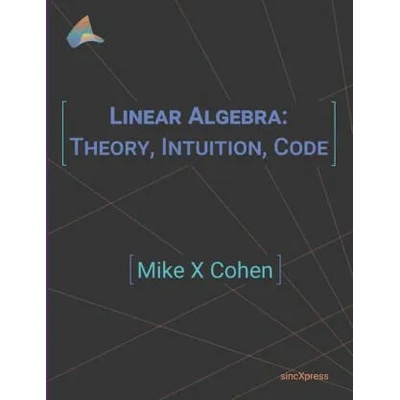 Linear Algebra: Theory, Intuition, Code | Mike X. Cohen