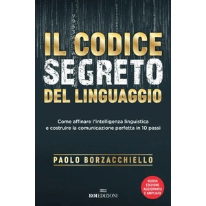codice segreto del linguaggio. Come affinare l'intelligenza linguistica e costruire la comunicazione perfetta in 10 passi | Paolo Borzacchiello (2021)