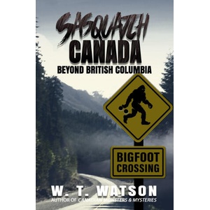 Sasquatch Canada: Beyond British Columbia | W. T. Watson (ISBN: 9781954528574)
