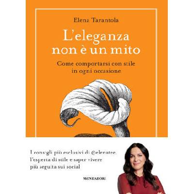 eleganza non è un mito. Come comportarsi con stile in ogni occasione | Elena Tarantola