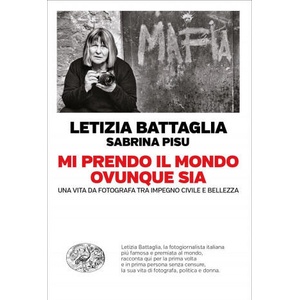 Mi prendo il mondo ovunque sia. Una vita da fotografa tra impegno civile e bellezza | Letizia Battaglia (ISBN: 9788806246778)