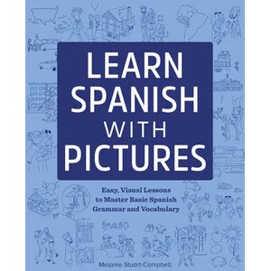 Learn Spanish with Pictures: Easy, Visual Lessons to Master Basic Grammar and Vocabulary | Melanie Stuart-Campbell (ISBN: 9781641524087)