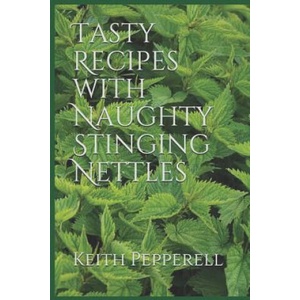 Tasty Recipes with Naughty Stinging Nettles | Keith Pepperell (ISBN: 9781072546559)