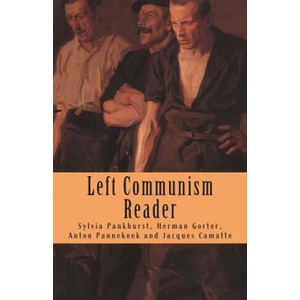 Left Communism Reader: Writings on Capitalism and Revolution | Jacques Camatte, Anton Pannekoek, Herman Gorter (2013)