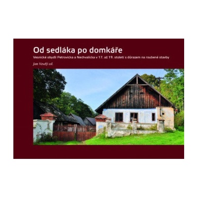 Od sedláka po domkáře - Vesnické obydlí Petrovicka a Nechvalicka v 17. až 19. století s důrazem na roubené stavby