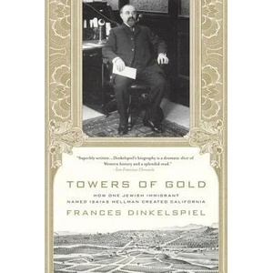 Towers of Gold: How One Jewish Immigrant Named Isaias Hellman Created California | Frances Dinkelspiel (ISBN: 9780312355272)