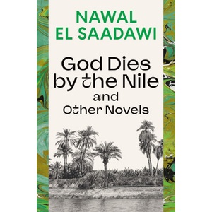 God Dies by the Nile and Other Novels | Saadawi, Nawal El (ISBN: 9780755651603)