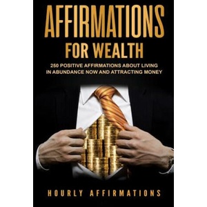 Affirmations for Wealth: 250 Positive Affirmations About Living in Abundance Now and Attracting Money | Hourly History (ISBN: 9781984368515)