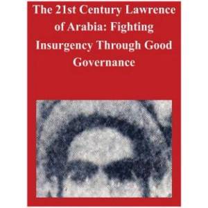 The 21st Century Lawrence of Arabia: Fighting Insurgency Through Good Governance (2014)