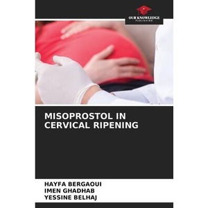 MISOPROSTOL IN CERVICAL RIPENING | Imen Ghadhab, Yessine Belhaj (ISBN: 9786208229641)