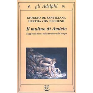 Il mulino di Amleto. Saggio sul mito e sulla struttura del tempo | Hertha von Dechend, Giorgio de Santillana, A. Passi (ISBN: 9788845917882)
