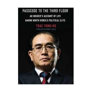 Passcode to the Third Floor - An Insider′s Account of Life Among North Korea′s Political Elite | Thae Yong-ho, Robert Lauler (ISBN: 9780231198868)