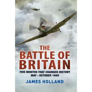 The Battle of Britain: Five Months That Changed History; May-October 1940 | James Holland (2012)