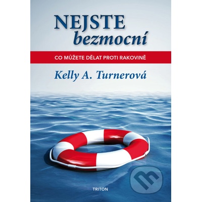 Nejste bezmocní - Co můžete dělat proti rakovině - Kelly A. Turnerová