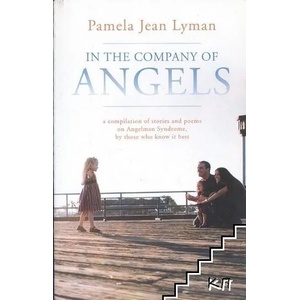 In the Company of Angels: A Compilation of Stories and Poems on Angelman Syndrome, by Those Who Know It Best (2013)