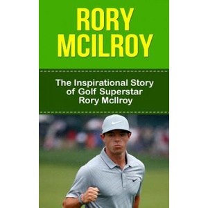 Rory McIlroy: The Inspirational Story of Golf Superstar Rory McIlroy | Bill Redban (ISBN: 9781508439127)