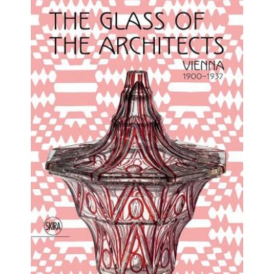 The Glass of the Architects: Vienna 1900-1937... Rainald Franz, Pasquale Gaglia