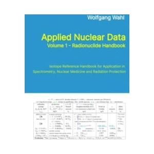 Applied Nuclear Data, Volume 1 - Radionuclide Handbook, Edition 10 | ISuS - Institute for Spectrometry and Radiation Protection (ISBN: 9783384541611)