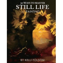 30 Ways to Master Still Life Painting