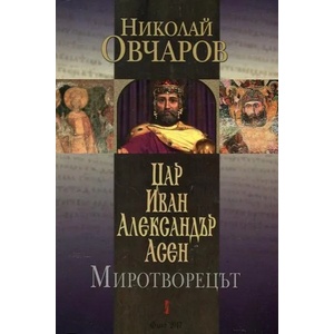 Цар Иван Александър Асен. Миротворецът (ISBN: 9786190006275)