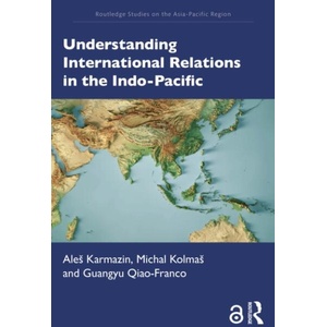 Understanding International Relations in the Indo-Pacific | Ales Karmazin, Michal Kolmas, Guangyu Qiao-Franco (ISBN: 9781032914503)