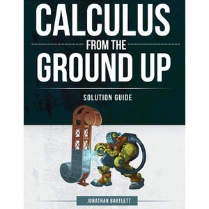Calculus from the Ground Up Solution Guide | JONATHAN L BARTLETT (ISBN: 9781944918156)