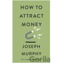 How to Attract Money: The Complete Original Edition Simple Success Guides Murphy Joseph