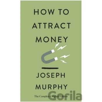 How to Attract Money: The Complete Original Edition Simple Success Guides Murphy Joseph