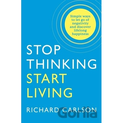Stop Thinking, Start Living - Richard Carlson