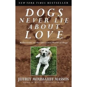 Dogs Never Lie about Love: Reflections on the Emotional World of Dogs | Jeffrey Moussaieff Masson (ISBN: 9780609802014)