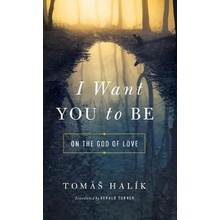 I Want You to Be : On the God of Love – Halík Tomáš