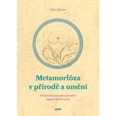 Metamorfóza v přírodě a umění - Umělecké poznání proměn organických tvarů - Peter Elsner