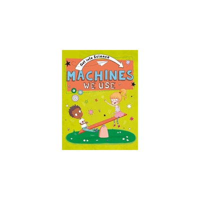 Get Into Science: Machines We Use - Lacey Jane