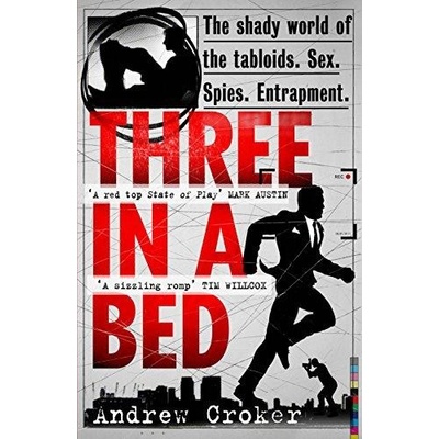 Three In A Bed: The shady world of tabloid me... - Andrew Croker